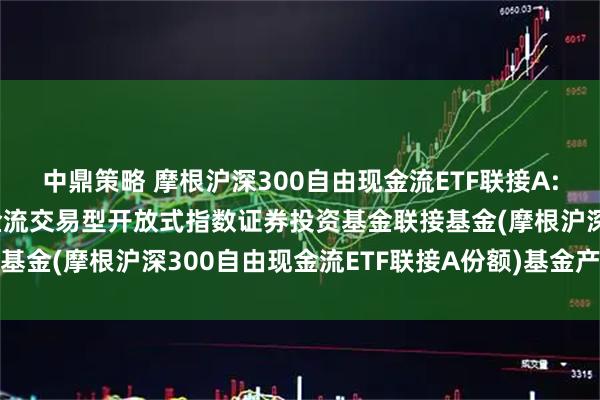 中鼎策略 摩根沪深300自由现金流ETF联接A: 摩根沪深300自由现金流交易型开放式指数证券投资基金联接基金(摩根沪深300自由现金流ETF联接A份额)基金产品资料概要